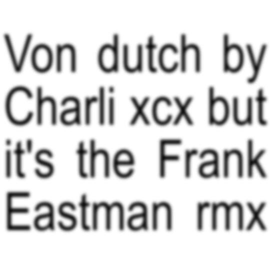 Charli xcx - Von dutch (Frank Eastman Remix) Charli xcx - Von dutch (Frank Eastman Remix)